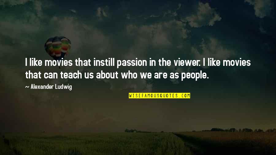Bill Walters Quotes By Alexander Ludwig: I like movies that instill passion in the