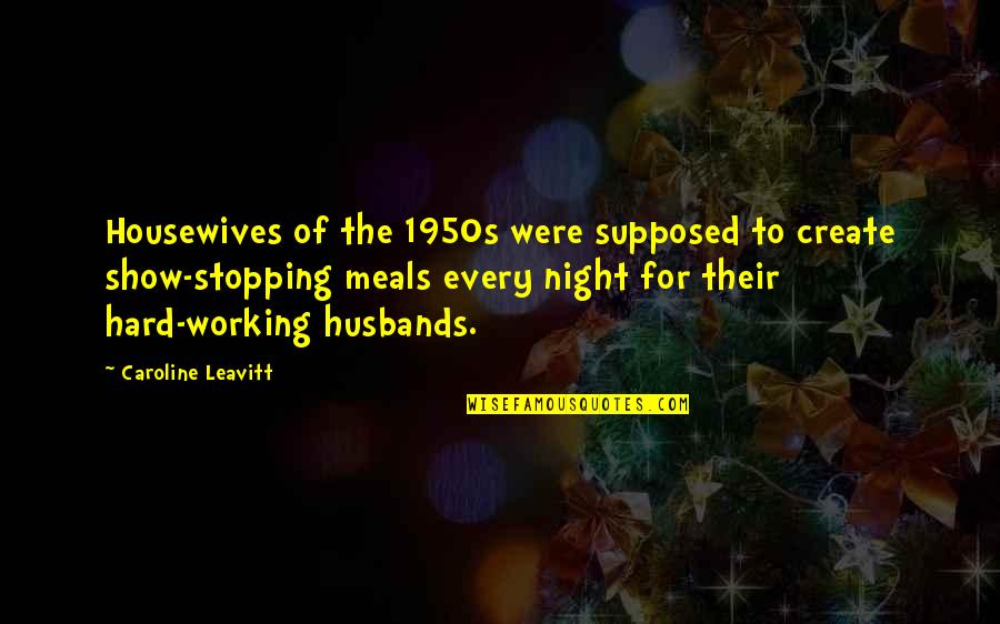 Bill Walters Quotes By Caroline Leavitt: Housewives of the 1950s were supposed to create