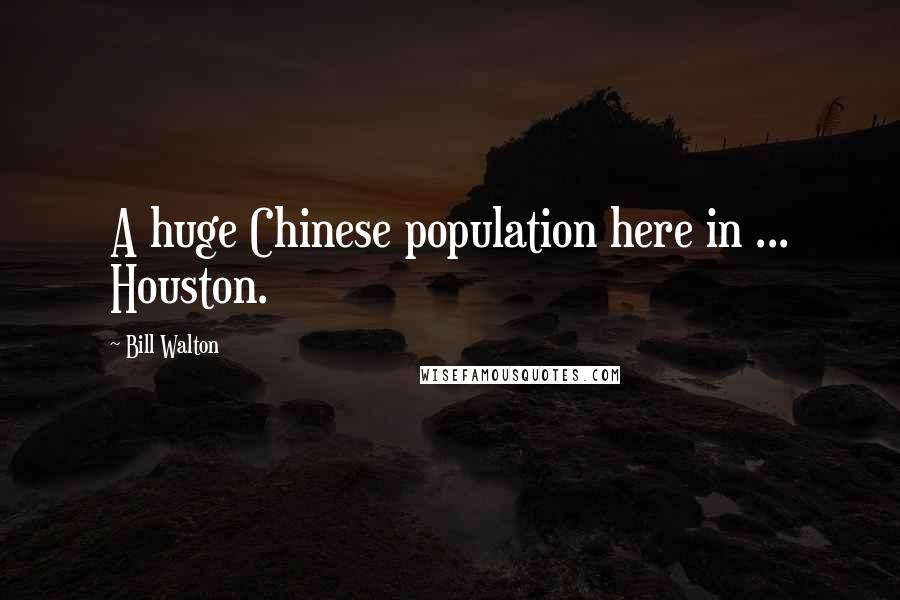 Bill Walton quotes: A huge Chinese population here in ... Houston.