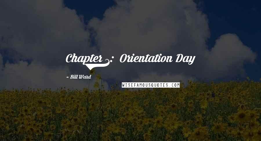 Bill Ward quotes: Chapter 1: Orientation Day