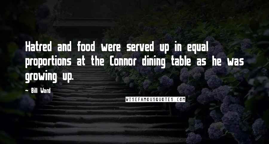 Bill Ward quotes: Hatred and food were served up in equal proportions at the Connor dining table as he was growing up.