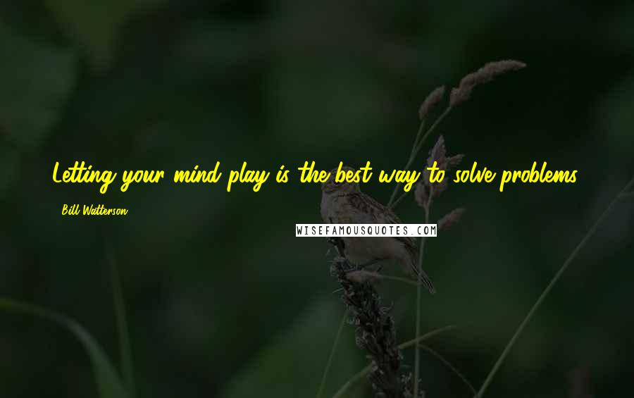Bill Watterson quotes: Letting your mind play is the best way to solve problems.