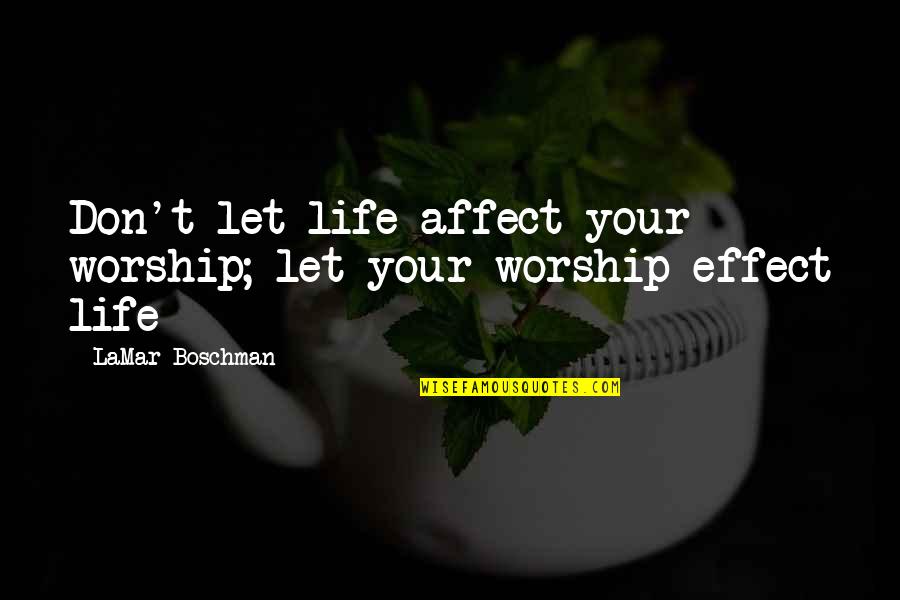 Bill Wiggins Quotes By LaMar Boschman: Don't let life affect your worship; let your