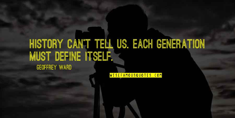 Bill Williamson Rdr2 Quotes By Geoffrey Ward: History can't tell us. Each generation must define Bill Williamson Rdr2 Quotes By Geoffrey Ward: History can't tell us. Each generation must define
