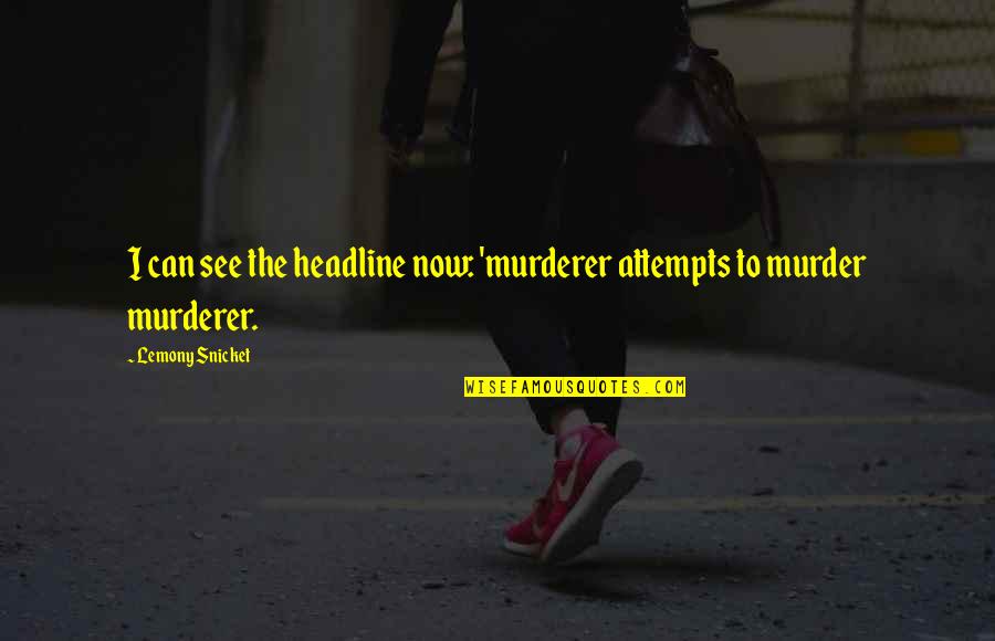 Bill Williamson Rdr2 Quotes By Lemony Snicket: I can see the headline now: 'murderer attempts Bill Williamson Rdr2 Quotes By Lemony Snicket: I can see the headline now: 'murderer attempts
