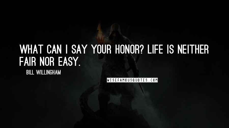 Bill Willingham quotes: What can I say your honor? Life is neither fair nor easy.