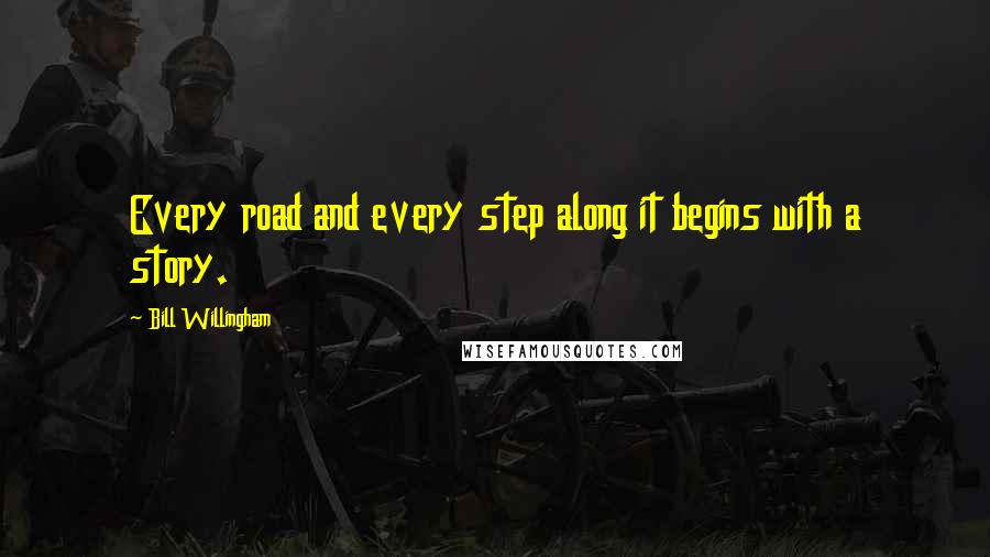 Bill Willingham quotes: Every road and every step along it begins with a story.