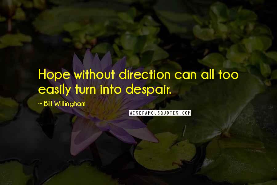 Bill Willingham quotes: Hope without direction can all too easily turn into despair.