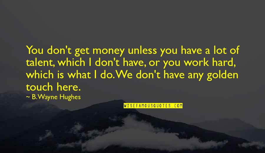 Bill Wilson Quotes By B. Wayne Hughes: You don't get money unless you have a