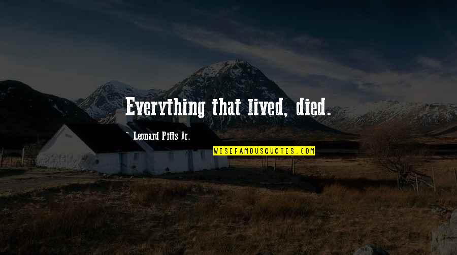 Bill Wilson Quotes By Leonard Pitts Jr.: Everything that lived, died. Bill Wilson Quotes By Leonard Pitts Jr.: Everything that lived, died.