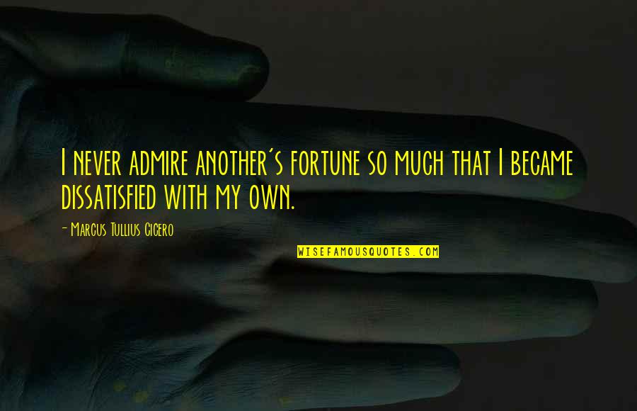 Bill Wilson Quotes By Marcus Tullius Cicero: I never admire another's fortune so much that Bill Wilson Quotes By Marcus Tullius Cicero: I never admire another's fortune so much that