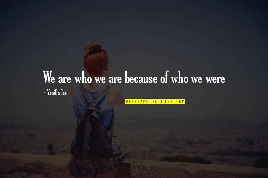 Bill Wilson Quotes By Vanilla Ice: We are who we are because of who Bill Wilson Quotes By Vanilla Ice: We are who we are because of who