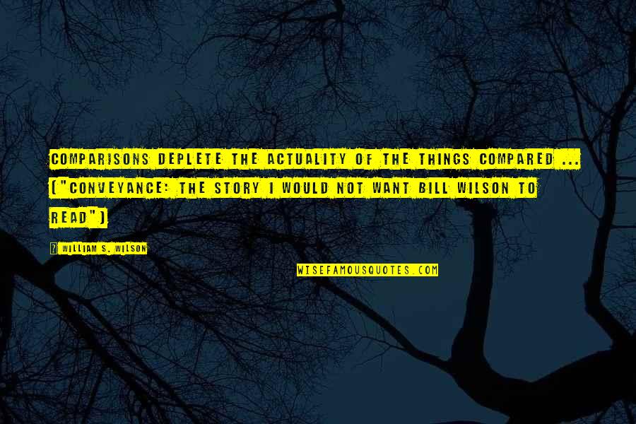 Bill Wilson Quotes By William S. Wilson: Comparisons deplete the actuality of the things compared