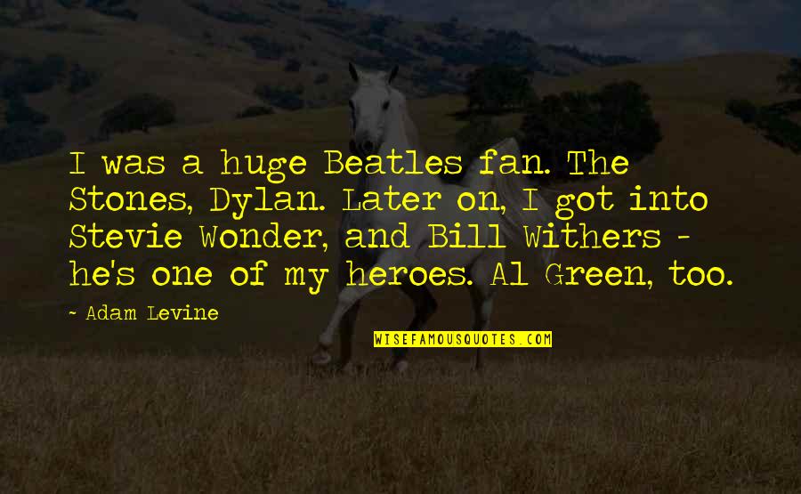 Bill Withers Best Quotes By Adam Levine: I was a huge Beatles fan. The Stones,