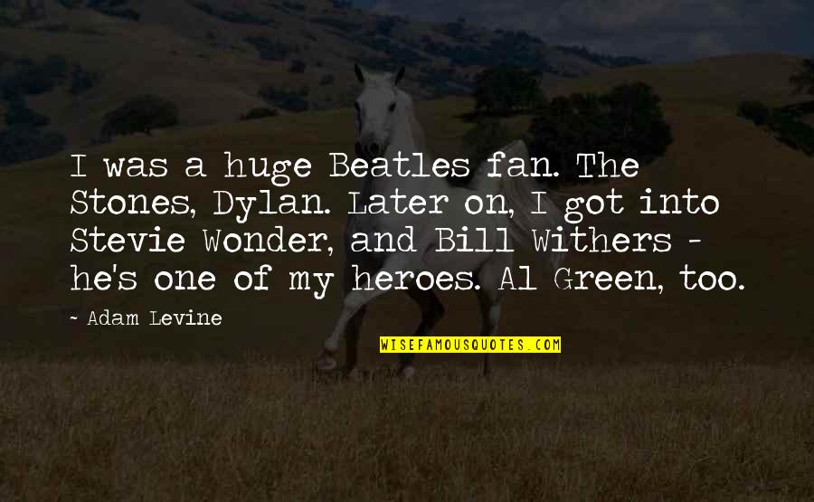 Bill Withers Quotes By Adam Levine: I was a huge Beatles fan. The Stones,