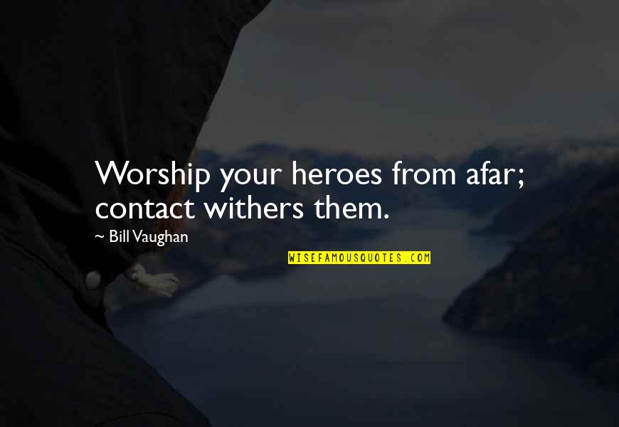 Bill Withers Quotes By Bill Vaughan: Worship your heroes from afar; contact withers them.