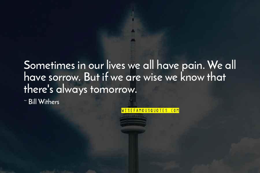 Bill Withers Quotes By Bill Withers: Sometimes in our lives we all have pain.