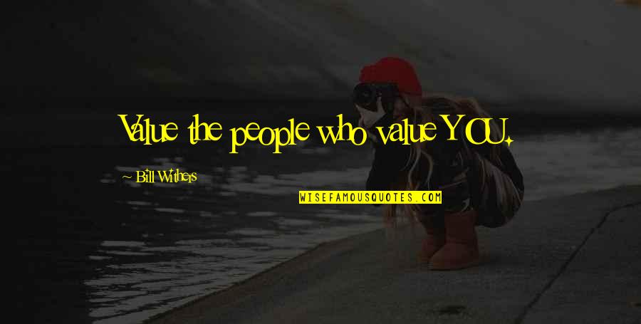 Bill Withers Quotes By Bill Withers: Value the people who value YOU.