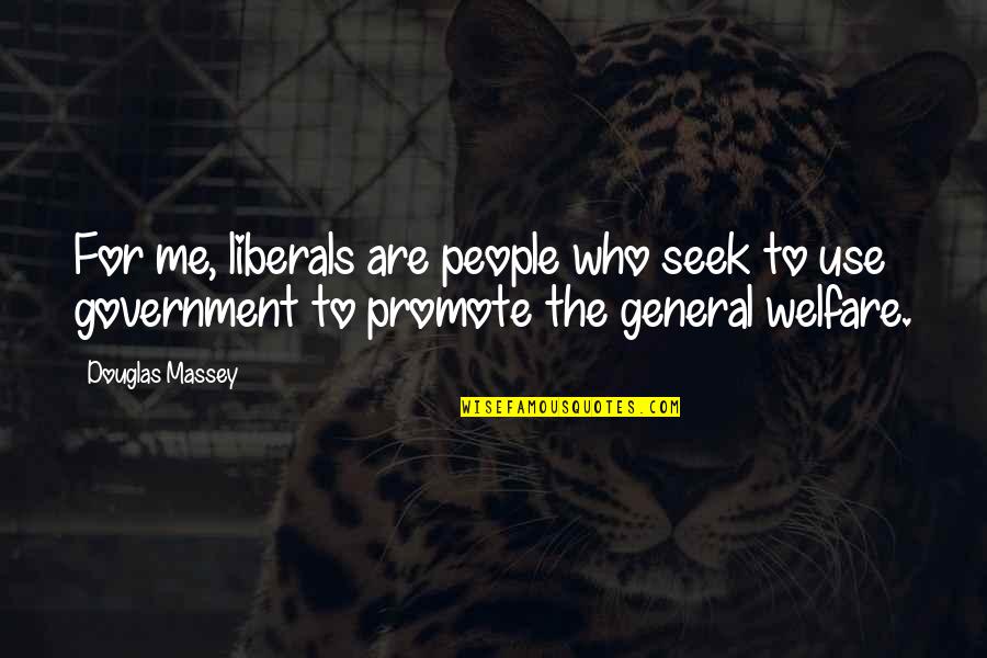 Bill Withers Quotes By Douglas Massey: For me, liberals are people who seek to