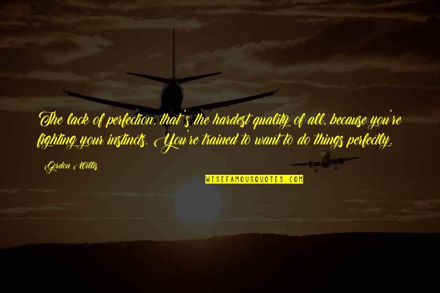 Bill Yoast Quotes By Gordon Willis: The lack of perfection, that's the hardest quality Bill Yoast Quotes By Gordon Willis: The lack of perfection, that's the hardest quality