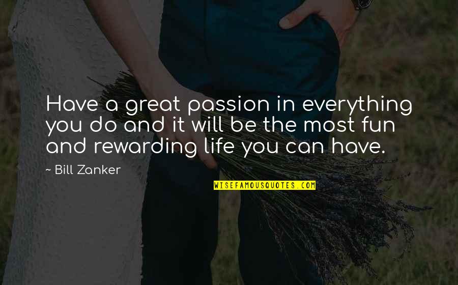 Bill Zanker Quotes By Bill Zanker: Have a great passion in everything you do