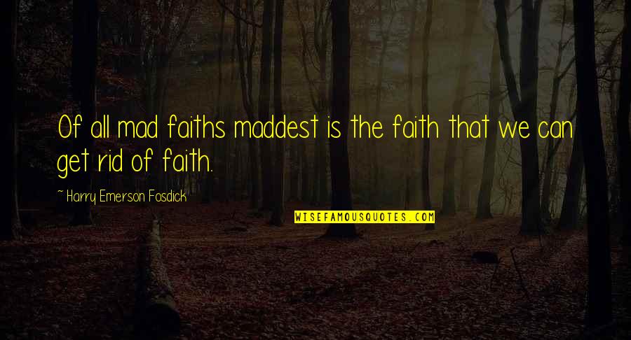Billado Family Tree Quotes By Harry Emerson Fosdick: Of all mad faiths maddest is the faith Billado Family Tree Quotes By Harry Emerson Fosdick: Of all mad faiths maddest is the faith