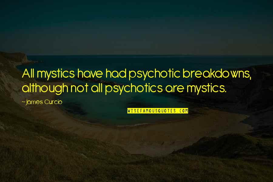 Billah Quotes By James Curcio: All mystics have had psychotic breakdowns, although not