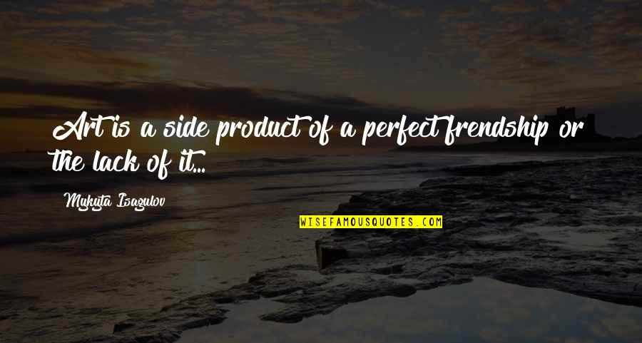 Billal Hossain Quotes By Mykyta Isagulov: Art is a side product of a perfect