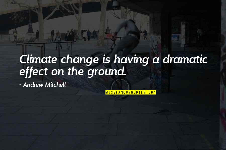 Billala Quotes By Andrew Mitchell: Climate change is having a dramatic effect on Billala Quotes By Andrew Mitchell: Climate change is having a dramatic effect on