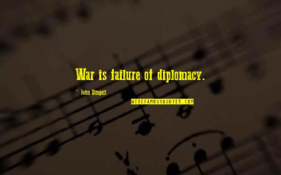 Billala Quotes By John Dingell: War is failure of diplomacy. Billala Quotes By John Dingell: War is failure of diplomacy.