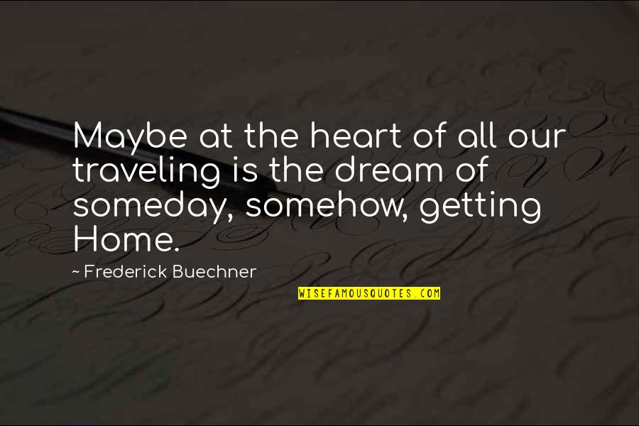 Billam And Henderson Quotes By Frederick Buechner: Maybe at the heart of all our traveling