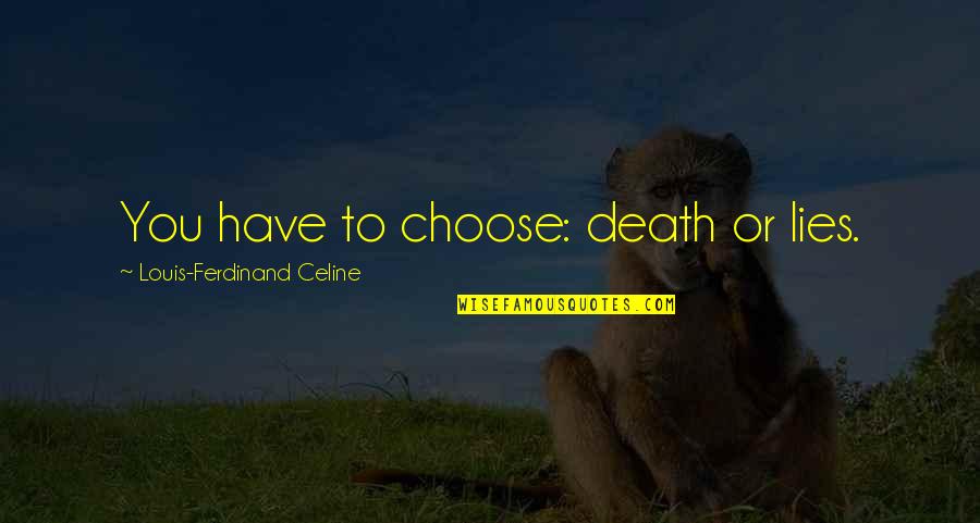 Billam Blesses Quotes By Louis-Ferdinand Celine: You have to choose: death or lies. Billam Blesses Quotes By Louis-Ferdinand Celine: You have to choose: death or lies.