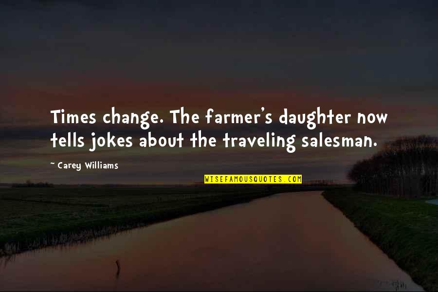 Billano 3 Quotes By Carey Williams: Times change. The farmer's daughter now tells jokes