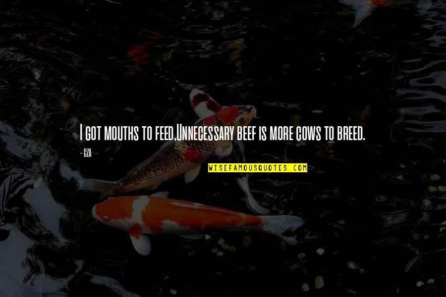Billano 3 Quotes By GZA: I got mouths to feed,Unnecessary beef is more