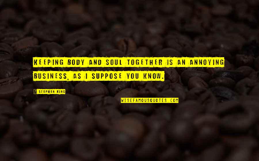 Billary Quotes By Stephen King: Keeping body and soul together is an annoying