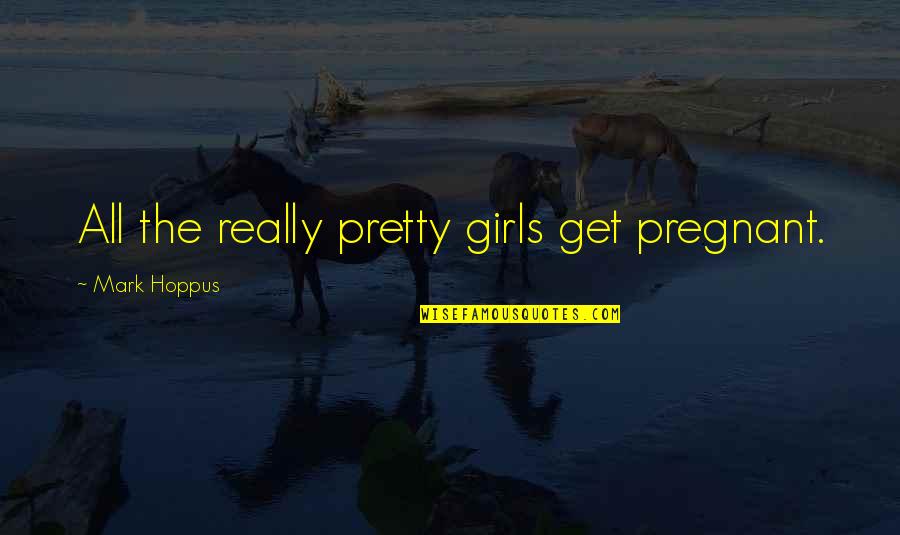 Billboard Price Quotes By Mark Hoppus: All the really pretty girls get pregnant. Billboard Price Quotes By Mark Hoppus: All the really pretty girls get pregnant.