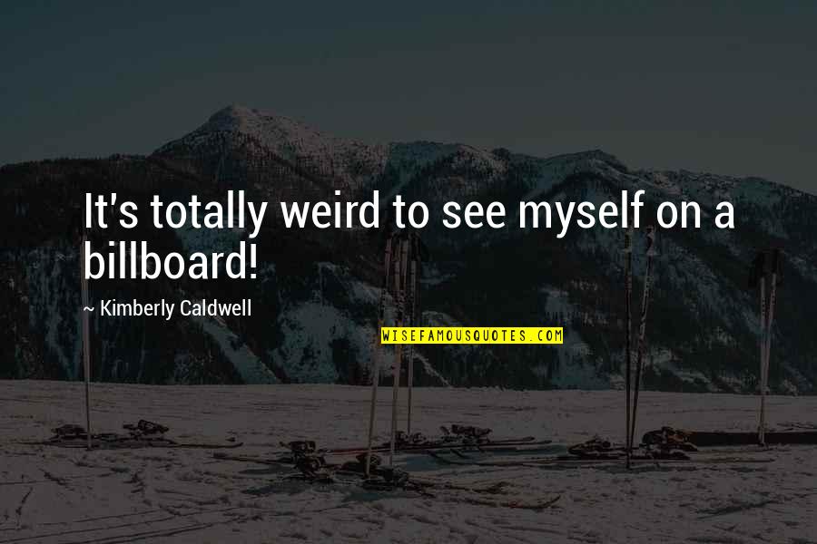 Billboard Quotes By Kimberly Caldwell: It's totally weird to see myself on a