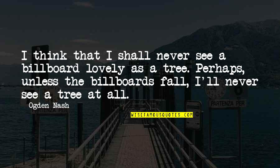 Billboard Quotes By Ogden Nash: I think that I shall never see a