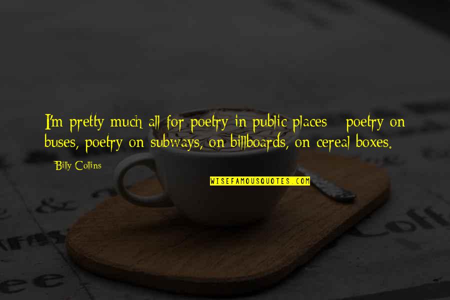 Billboards Quotes By Billy Collins: I'm pretty much all for poetry in public