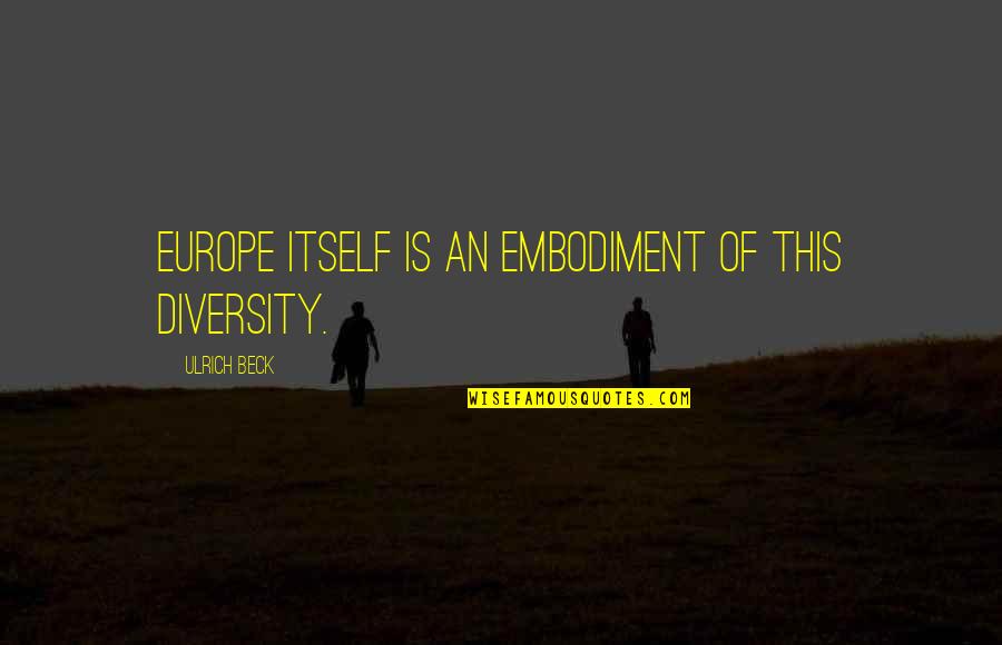 Billburger Quotes By Ulrich Beck: Europe itself is an embodiment of this diversity.