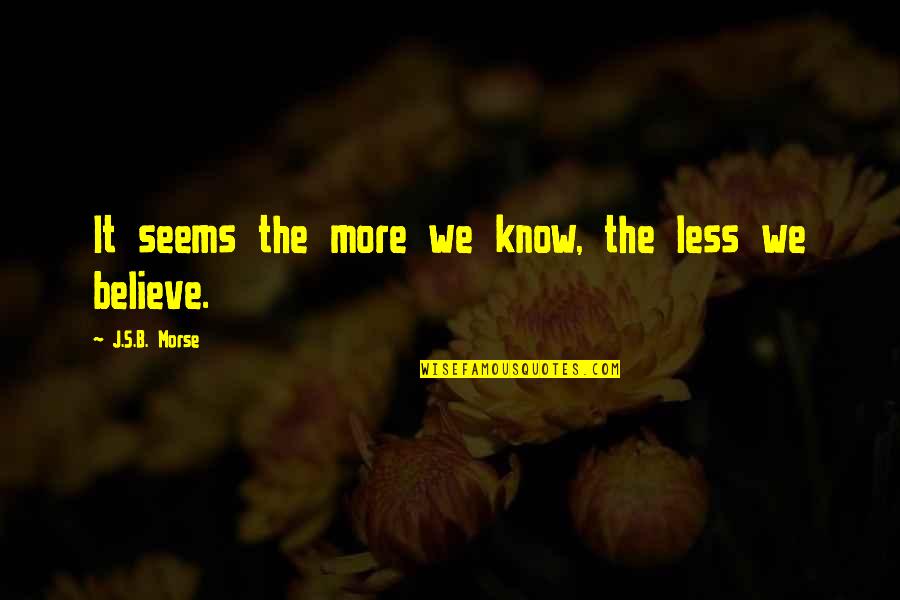 Billed Beanie Quotes By J.S.B. Morse: It seems the more we know, the less Billed Beanie Quotes By J.S.B. Morse: It seems the more we know, the less