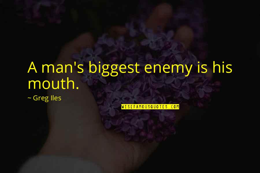 Billed Quotes By Greg Iles: A man's biggest enemy is his mouth.
