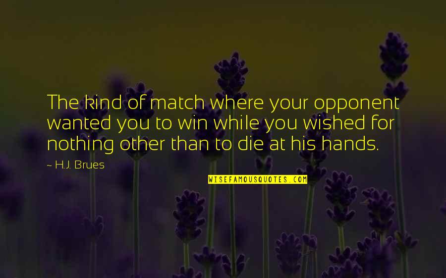 Billed Quotes By H.J. Brues: The kind of match where your opponent wanted