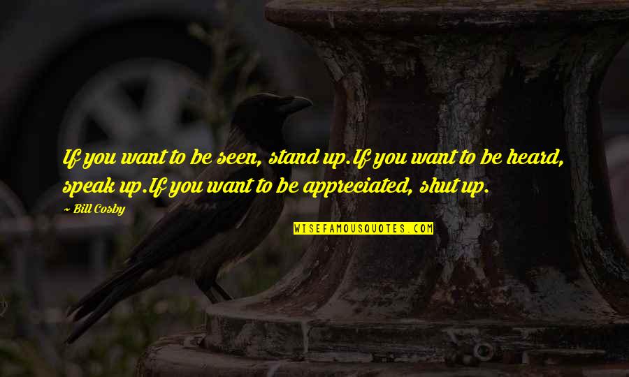 Bill'em Quotes By Bill Cosby: If you want to be seen, stand up.If