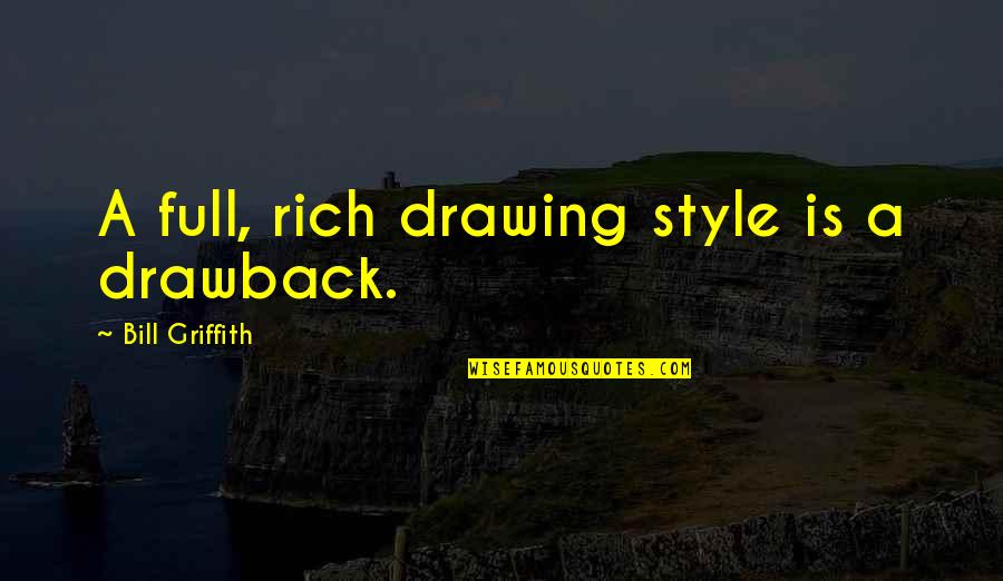 Bill'em Quotes By Bill Griffith: A full, rich drawing style is a drawback.