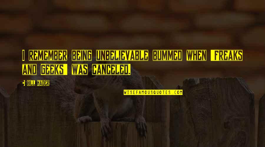 Bill'em Quotes By Bill Hader: I remember being unbelievable bummed when 'Freaks and Bill'em Quotes By Bill Hader: I remember being unbelievable bummed when 'Freaks and