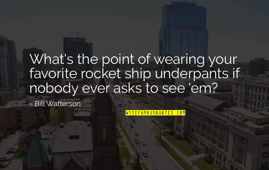 Bill'em Quotes By Bill Watterson: What's the point of wearing your favorite rocket