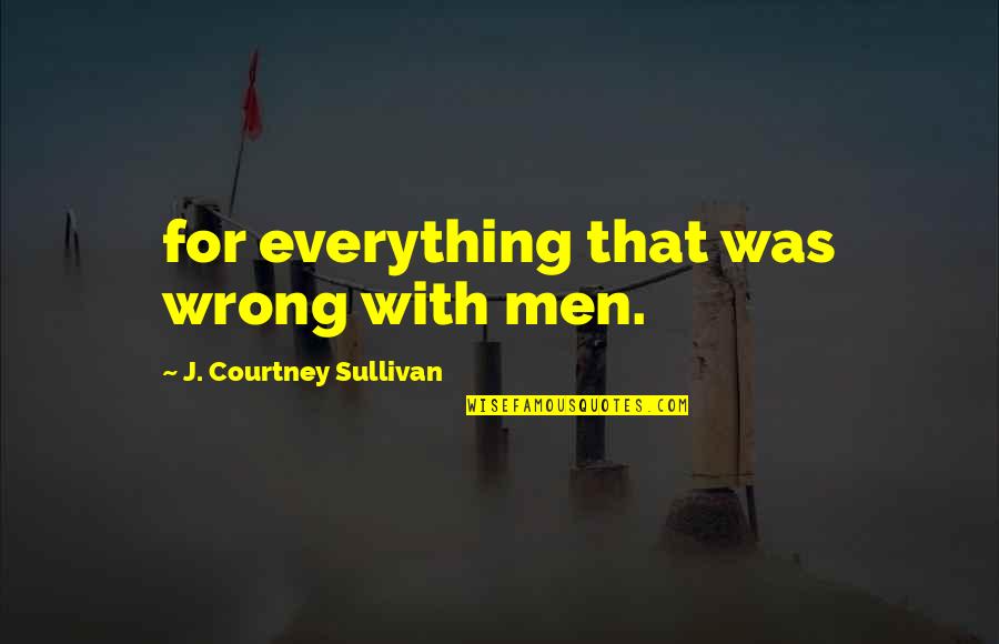 Billentyu Quotes By J. Courtney Sullivan: for everything that was wrong with men.