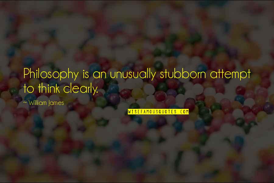 Billentyu Quotes By William James: Philosophy is an unusually stubborn attempt to think