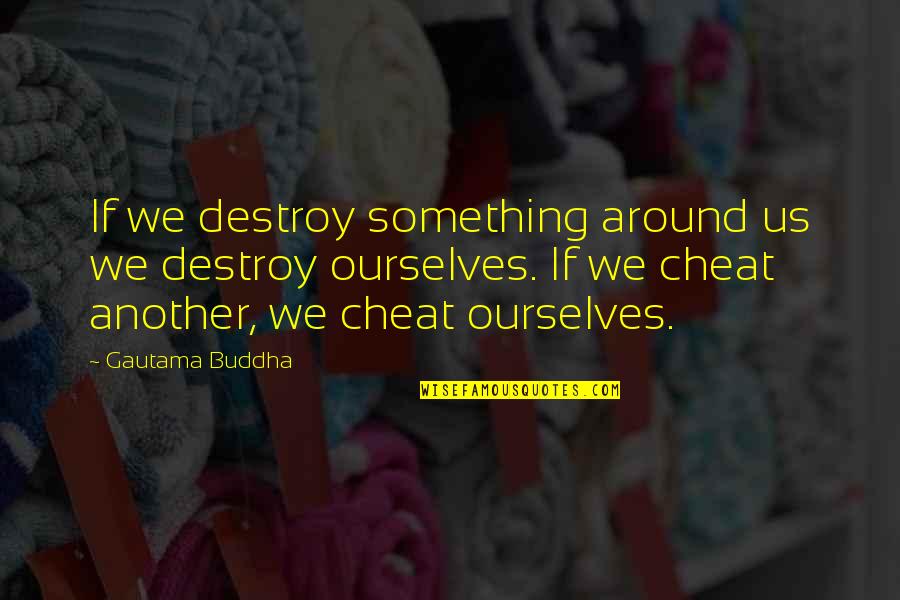 Billentyukombin Ci K Quotes By Gautama Buddha: If we destroy something around us we destroy